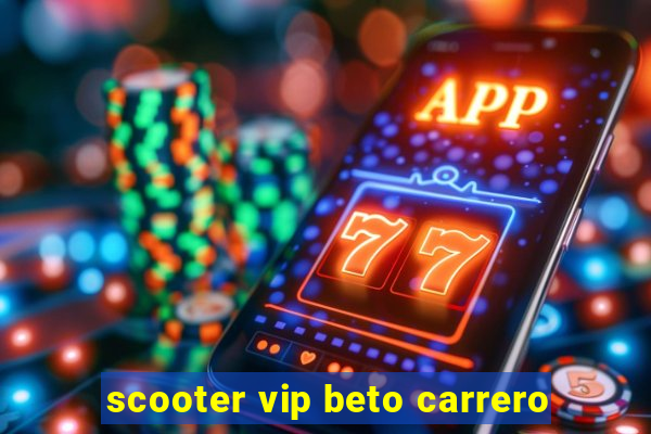 scooter vip beto carrero